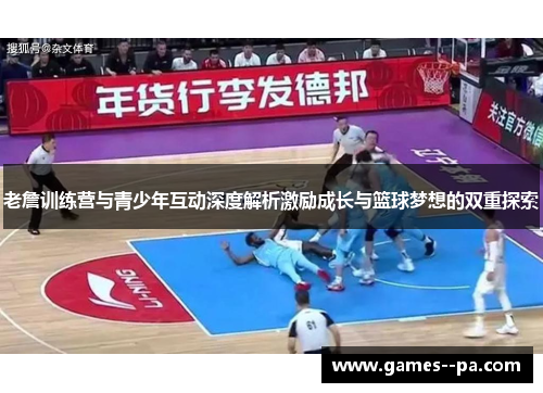 老詹训练营与青少年互动深度解析激励成长与篮球梦想的双重探索