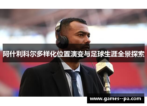 阿什利科尔多样化位置演变与足球生涯全景探索