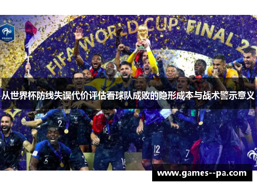 从世界杯防线失误代价评估看球队成败的隐形成本与战术警示意义