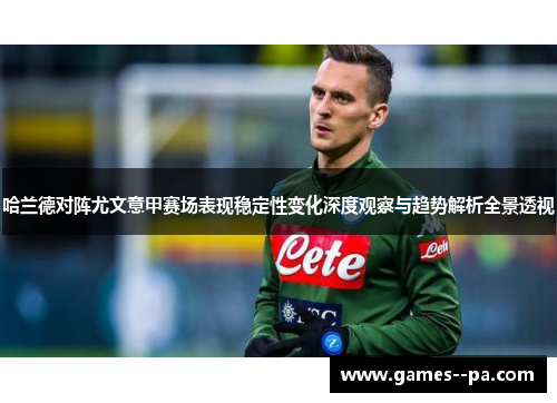 哈兰德对阵尤文意甲赛场表现稳定性变化深度观察与趋势解析全景透视