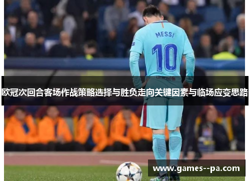 欧冠次回合客场作战策略选择与胜负走向关键因素与临场应变思路